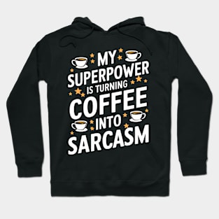 My Superpower is Turning Coffee into Sarcasm Hoodie